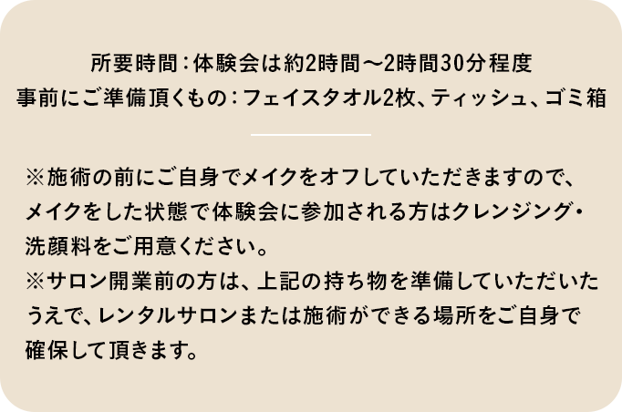 体験会の所要時間は約2~2.5時間程度。ご準備いただくもの：フェイスタオル2枚、テイッシュ、ゴミ箱